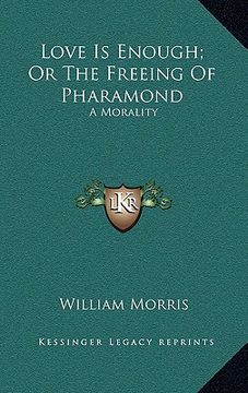 portada love is enough; or the freeing of pharamond: a morality (en Inglés)