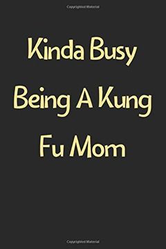 portada Kinda Busy Being a Kung fu Mom: Lined Journal, 120 Pages, 6 x 9, Funny Kung fu Gift Idea, Black Matte Finish (Kinda Busy Being a Kung fu mom Journal) 