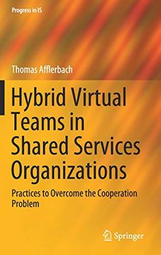 portada Hybrid Virtual Teams in Shared Services Organizations: Practices to Overcome the Cooperation Problem (Progress in is) (en Inglés)