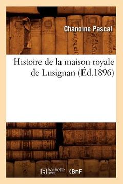 portada Histoire de la Maison Royale de Lusignan, (Éd.1896) (en Francés)