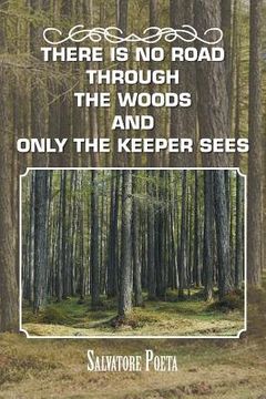 portada There Is No Road Through the Woods and Only the Keeper Sees (en Inglés)