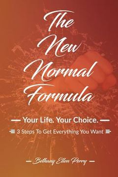 portada The New Normal Formula: Your Life. Your Choice. 3 Steps To Get Everything You Want. (in English)