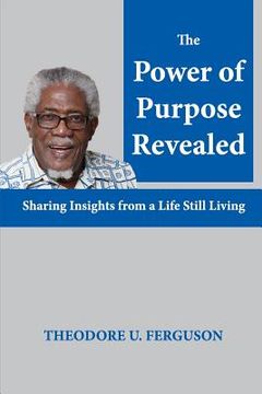 portada The Power of Purpose Revealed: Sharing Insights from a Life Still Living (en Inglés)