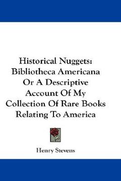portada historical nuggets: bibliotheca americana or a descriptive account of my collection of rare books relating to america (en Inglés)