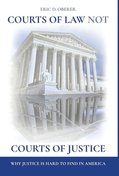 portada Courts of Law Not Courts of Justice: Why Justice is Hard to Find in America (en Inglés)
