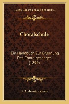 portada Choralschule: Ein Handbuch Zur Erlernung Des Choralgesanges (1899) (en Alemán)