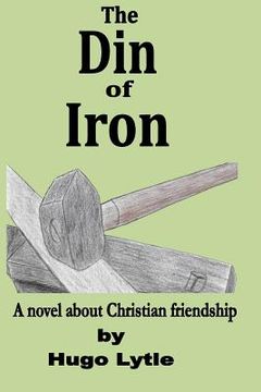 portada The Din of Iron: A novel about Christian friendship