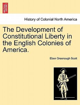 portada the development of constitutional liberty in the english colonies of america. (en Inglés)