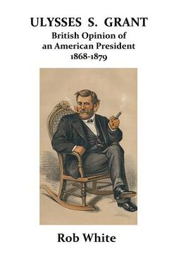 portada Ulysses S. Grant: British Opinion of an American President 1868-1879 (in English)