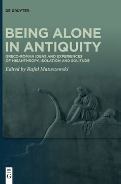 portada Being Alone in Antiquity: Greco-Roman Ideas and Experiences of Misanthropy, Isolation and Solitude (en Inglés)