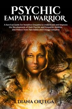 portada Psychic Empath Warrior: A Survival Guide for Sensitive Empaths to Understand and Improve the Development of their Psychic and Empathic Abiliti (in English)