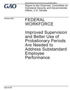 portada Federal workforce, improved supervision and better use of probationary periods are needed to address substandard employee performance: report to the C (en Inglés)