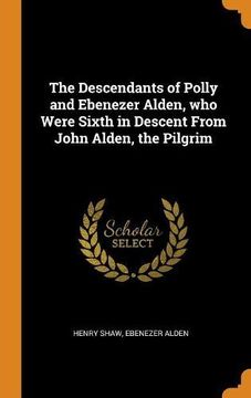 portada The Descendants of Polly and Ebenezer Alden, who Were Sixth in Descent From John Alden, the Pilgrim (libro en inglés)