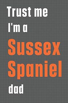 portada Trust me i'm a Sussex Spaniel Dad: For Sussex Spaniel dog dad (en Inglés)