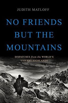 portada No Friends but the Mountains: Dispatches from the World's Violent Highlands