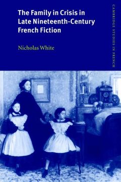 portada The Family in Crisis in Late Nineteenth-Century French Fiction (Cambridge Studies in French) (en Inglés)