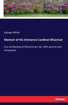 portada Memoir of His Eminence Cardinal Wiseman: First Archbishop of Westminster, &c. With portrait and autography. (in English)