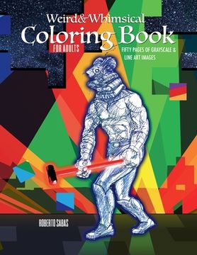 portada Weird and Whimsical Coloring Book For Adults: Fifty Coloring Pages of Grayscale & Line Art Images (en Inglés)