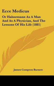 portada ecce medicus: or hahnemann as a man and as a physician, and the lessons of his life (1881) (en Inglés)