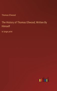 portada The History of Thomas Ellwood; Written By Himself: in large print (en Inglés)