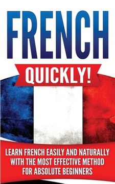 portada French Quickly!: Learn French Easily and Naturally with the Most Effective Method for Absolute Beginners (en Inglés)