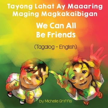 portada We can all be Friends (Tagalog-English) Tayong Lahat ay Maaaring Maging Magkakaibigan (Language Lizard Bilingual Living in Harmony) (en Tagalo)