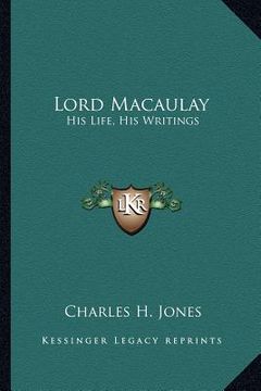 portada lord macaulay: his life, his writings