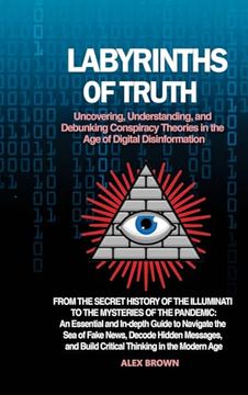 portada Labyrinths of Truth: Uncovering, Understanding, and Debunking Conspiracy Theories in the Age of Digital Disinformation: From the Secret His (en Inglés)