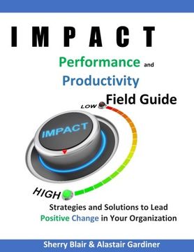 portada IMPACT Performance & Productivity Field Guide: Strategies and Solutions for Leading Positive Change in Your Organization