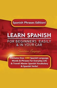 portada Learn Spanish For Beginners Easily & In Your Car: Spanish Phrases Edition! Contains Over 450 Spanish Language Words & Phrases For Everyday Life & Trav (en Inglés)