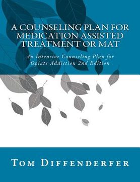 portada A Counseling Plan for Medication Assisted Treatment or MAT: An Intensive Counseling Plan for Opiate Addiction 2nd Edition (en Inglés)