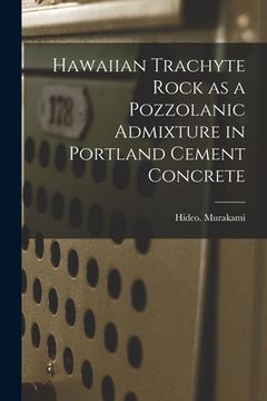 portada Hawaiian Trachyte Rock as a Pozzolanic Admixture in Portland Cement Concrete (en Inglés)