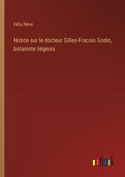 portada Notice sur le docteur Gilles-Fracois Godin, botaniste liégeois (en Francés)