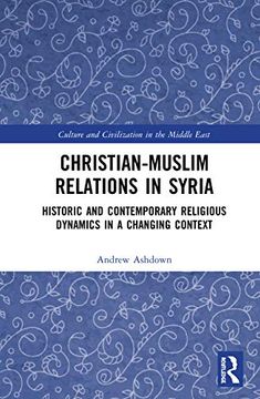 portada Christian-Muslim Relations in Syria: Historic and Contemporary Religious Dynamics in a Changing Context (Culture and Civilization in the Middle East) (en Inglés)