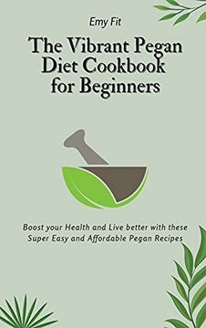 portada The Vibrant Pegan Diet Cookbook for Beginners: Boost Your Health and Live Better With These Super Easy and Affordable Pegan Recipes (in English)