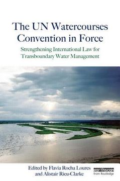 portada The Un Watercourses Convention in Force: Strengthening International Law for Transboundary Water Management (en Inglés)