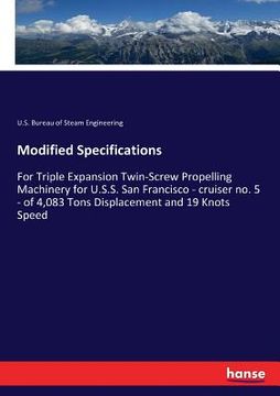 portada Modified Specifications: For Triple Expansion Twin-Screw Propelling Machinery for U.S.S. San Francisco - cruiser no. 5 - of 4,083 Tons Displace