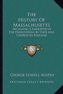 portada the history of massachusetts: including a narrative of the persecutions by state and church in england