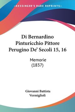 portada Di Bernardino Pinturicchio Pittore Perugino De' Secoli 15, 16: Memorie (1837) (in Italian)