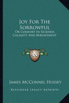 portada joy for the sorrowful: or comfort in sickness, calamity and bereavement (en Inglés)