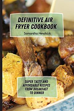 portada Definitive air Fryer Cookbook: Super Tasty and Affordable Recipes From Breakfast to Dinner (en Inglés)