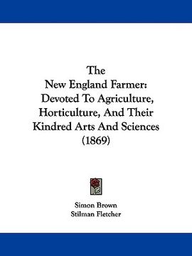 portada the new england farmer: devoted to agriculture, horticulture, and their kindred arts and sciences (1869) (in English)