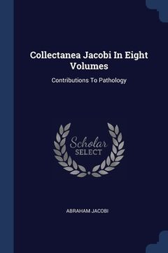 portada Collectanea Jacobi In Eight Volumes: Contributions To Pathology