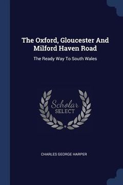 portada The Oxford, Gloucester And Milford Haven Road: The Ready Way To South Wales (en Inglés)