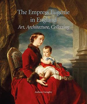 portada The Empress Eugénie in England: Art, Architecture, Collecting (en Inglés)