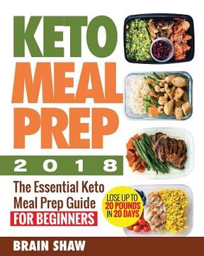 portada Keto Meal Prep 2018: The Essential Keto Meal Prep Guide for Beginners( Lose up to 20 Pounds in 20 Days) (en Inglés)