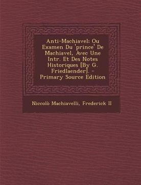 portada Anti-Machiavel; Ou Examen Du 'prince' De Machiavel, Avec Une Intr. Et Des Notes Historiques [By G. Friedlaender]. - Primary Source Edition (en Francés)
