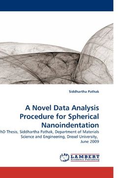 portada A Novel Data Analysis Procedure for Spherical Nanoindentation: PhD Thesis, Siddhartha Pathak, Department of Materials Science and Engineering, Drexel University,  June 2009