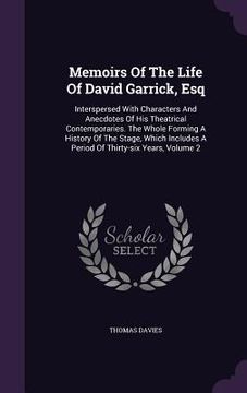 portada Memoirs Of The Life Of David Garrick, Esq: Interspersed With Characters And Anecdotes Of His Theatrical Contemporaries. The Whole Forming A History Of (en Inglés)