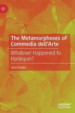 portada The Metamorphoses of Commedia Dell'arte: Whatever Happened to Harlequin? (en Inglés)